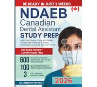 NDAEB Canadian Dental Assistant Study Prep: All-in-One Ultimate Guide with Realistic Practice Test Questions & Answer Explanations to Ace the Exam on First Try