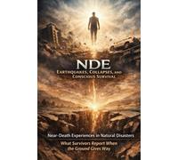 NDE: Earthquakes, Collapses, and Conscious Survival: Near-Death Experiences in Natural Disasters - What Survivors Report When the Ground Gives Way