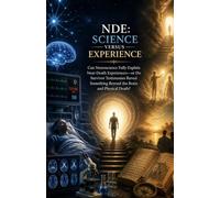 NDE: Science Versus Experience: Can Neuroscience Fully Explain Near-Death Experiences-or Do Survivor Testimonies Reveal Something Beyond the Brain and Physical Death?