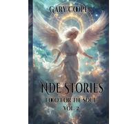 NDE Stories Food for the Soul: True accounts of Near death experiences and a look into the after life, heaven, angels, god, Jesus and so fourth