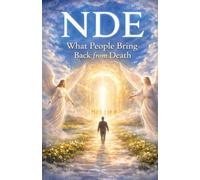NDE: What People Bring Back from Death: Real Accounts of Messages, Memories, and Transformations After Crossing the Edge