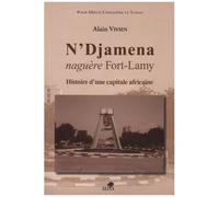 N'djamena Naguère Fort-Lamy - Histoire D'une Capitale Africaine