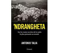 'Ndrangheta Sur les routes secrètes de la mafia la plus puissante au monde - Antonio Talia - Grasset - broché - Essai