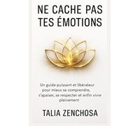 NE CACHE PAS TES ÉMOTIONS: Un guide puissant et libérateur pour mieux se comprendre, s’apaiser, se respecter et enfin vivre pleinement