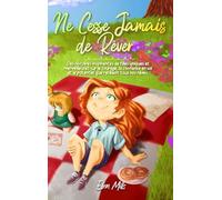 Ne Cesse Jamais de Rêver: Des histoires inspirantes de filles uniques et merveilleuses sur le courage, la confiance en soi et le potentiel que recèlent tous nos rêves