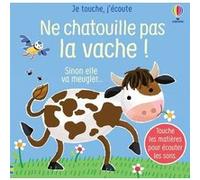 Ne chatouille pas la vache ! - Je touche, j'écoute - Dès 6 mois Ana Larranaga (Illustration), Sam Taplin (Auteur), Anna Gould (Conception couverture ou illustration), Eleonore Souchon (Traduction)