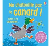 Ne chatouille pas le canard ! - Dès 6 mois Sam Taplin (Auteur), Ana Larranaga (Illustration), Anna Gould (Conception couverture ou illustration), Eleonore Souchon (Traduction)