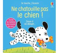 Ne chatouille pas le chien ! - Je touche, j'écoute - Dès 6 mois Ana Larranaga (Illustration), Anna Gould (Conception couverture ou illustration), Sam Taplin (Auteur), Eleonore Souchon (Traduction)