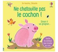 Ne chatouille pas le cochon ! - Je touche, j'écoute Sam Taplin (Auteur), Ana Larranaga (Illustration), Anna Gould (Conception couverture ou illustration), Eleonore Souchon (Traduction)
