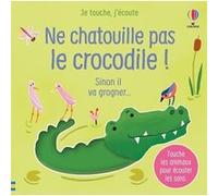 Ne chatouille pas le crocodile ! - Je touche, j'écoute Sam Taplin (Auteur), Ana Larranaga (Illustration), Anna Gould (Conception couverture ou illustration), Eleonore Souchon (Traduction)