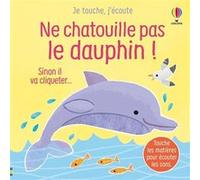 Ne chatouille pas le dauphin ! - Je touche, j'écoute - Dès 6 mois Sam Taplin (Auteur), Ana Larranaga (Illustration), Anna Gould (Conception couverture ou illustration), Eleonore Souchon (Traduction)