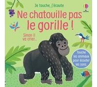 Ne chatouille pas le gorille ! - Je touche, j'écoute Sam Taplin (Auteur), Ana Larranaga (Illustration), Anna Gould (Conception couverture ou illustration), Eleonore Souchon (Traduction)