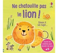 Ne chatouille pas le lion... - Je touche, j'écoute Sam Taplin (Auteur), Ana Martin-Larranaga (Illustration), Anna Gould (Conception couverture ou illustration), Eleonore Souchon (Traduction)