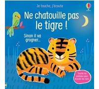 Ne chatouille pas le tigre ! - Je touche, j'écoute Sam Taplin (Auteur), Ana Larranaga (Illustration), Anna Gould (Conception couverture ou illustration), Eleonore Souchon (Traduction)