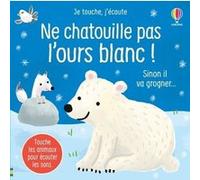 Ne chatouille pas l'ours blanc ! - Je touche, j'écoute Sam Taplin (Auteur), Ana Larranaga (Illustration), Anna Gould (Conception couverture ou illustration), Eleonore Souchon (Traduction)