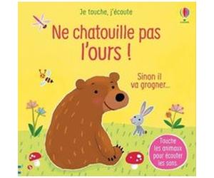 Ne chatouille pas l'ours ! - Je touche, j'écoute Sam Taplin (Auteur), Ana Larranaga (Illustration), Anna Gould (Conception couverture ou illustration), Eleonore Souchon (Traduction)