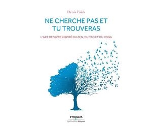 Ne cherche pas et tu trouveras L'art de vivre inspiré du Zen, du Tao et du Yoga. - Faïck Denis - Eyrolles - broché - Essai