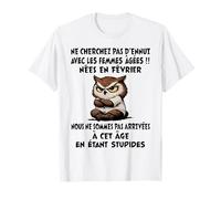NE Cherchez Pas D'ENNUI avec Les Femmes ÂGÉES NÉES en Févr. T-Shirt