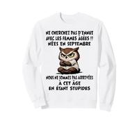 NE Cherchez Pas D'ENNUI avec Les Femmes ÂGÉES NÉES en Sept. Sweatshirt