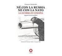 Né Con La Russia Né Con La Nato. La Guerra In Ucraina. Appunti Storico-Politici