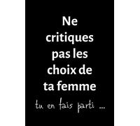 Ne critiques pas les choix de ta femme: cahier A4 100 pages carnet de notes ligné, idée de cadeau homme femme original rigolo drôle anniversaire noël