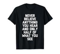 Ne croyez jamais rien que vous entendez et seulement la moitié de ce que vous voyez T-Shirt