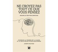 Ne croyez pas tout ce que vous pensez - nouvelle édition enrichie Pourquoi la pensée est la cause et la solution de votre souffrance - Joseph Nguyen - Lotus Et L'elephant - broché - Guide