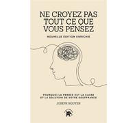 Ne croyez pas tout ce que vous pensez - nouvelle édition enrichie Pourquoi la pensée est la cause et la solution de votre souffrance - Joseph Nguyen - Le lotus et l'éléphant - ebook (ePub) - Guide