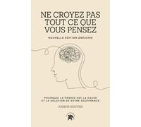 Ne croyez pas tout ce que vous pensez - nouvelle édition enrichie: Pourquoi la pensée est la cause et la solution de votre souffrance