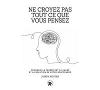 Ne croyez pas tout ce que vous pensez Pourquoi la pensée est la cause et la solution de votre souffrance - Joseph Nguyen - Lotus Et L'elephant - broché - Guide