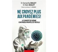 Ne croyez plus aux pandémies ! Le concept de germe contagieux mortel est révolu Samantha Bailey (Auteur), Mark Bailey (Auteur)