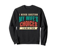 Ne demandez jamais les choix de ma femme, je suis l'une d'entre elles. Anniversaire de mon mari Sweatshirt