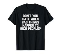 Ne détestez-Vous Pas Quand de Mauvaises Choses arrivent aux Gens Riches ? - Drôle T-Shirt