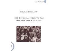 Ne dis jamais que tu vas ton dernier chemin Charles SCHULMAN (Auteur)