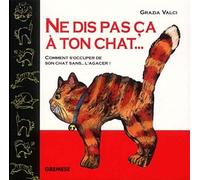 Ne dis pas ça à ton chat ...: Comment s'occuper de son chat sans l'agacer