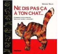 Ne Dis Pas Ça À Ton Chat - Comment S'occuper De Son Chat Sans - L'agacer !