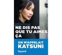 Ne dis pas que tu aimes ça On m'appelait Katsuni - Céline Tran - Fayard - broché - Essai