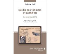 Ne dis pas ton nom et cache-toi Une enfant en 1942 - Préface de Jacques Fredj et Postface de Muriel Rousseau - Colette Zeif - Les Impliqués - broché - Livre