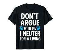 Ne discutez Pas avec Moi, Je suis castré pour Gagner ma Vie T-Shirt