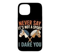 Ne Dites jamais Que ce n'est Pas Un Sport, Je Vous Mets au défi Hobby Horse Coque pour iPhone 15
