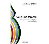 Né d'une femme. Conception et naissance de Jésus dans les évangiles - John Shelby Spong - Karthala - broché - Essai