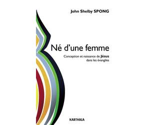 Né d'une femme. Conception et naissance de Jésus dans les évangiles - John Shelby Spong - Karthala - broché - Essai