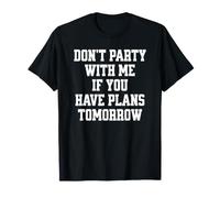 Ne Fais Pas la fête avec Moi si tu as des projets pour Demain T-Shirt
