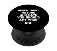Ne Faites jamais Confiance à Quelqu'un Qui Dit Que Vous Devriez agir à Votre âge - Drôle PopSockets PopGrip Adhésif