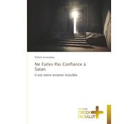 Ne Faites Pas Confiance à Satan: il est notre ennemi invisible