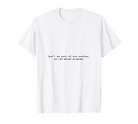 Ne Faites Pas Partie du problème, Soyez Tout Le problème T-Shirt