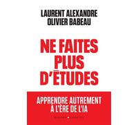 Ne faites plus d'études Apprendre autrement à l'ère de l'IA - Laurent Alexandre - Buchet-Chastel - broché - Essai