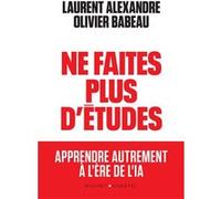 Ne faites plus d'études Laurent Alexandre (Auteur), Olivier Babeau (Auteur)