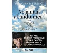 Ne jamais abandonner ! 9 leçons pour une vie remarquable - Benjamin B. Ferencz - Dunod - broché - Essai