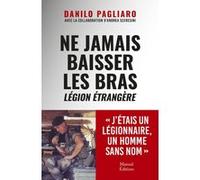 Ne jamais baisser les bras - Légion étrangère Danilo Pagliaro (Auteur), Andrea Sceresini (Contributions)